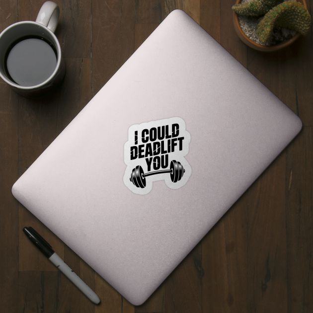 I Could Deadlift You by Frank Ring